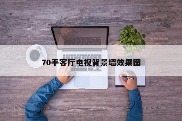 70平客厅电视背景墙效果图