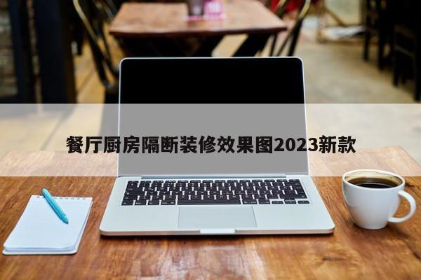 餐厅厨房隔断装修效果图2023新款