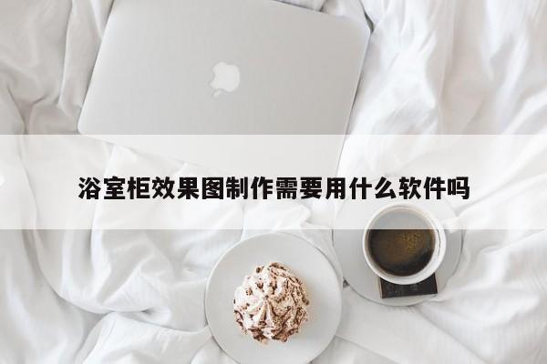 浴室柜效果图制作需要用什么软件吗